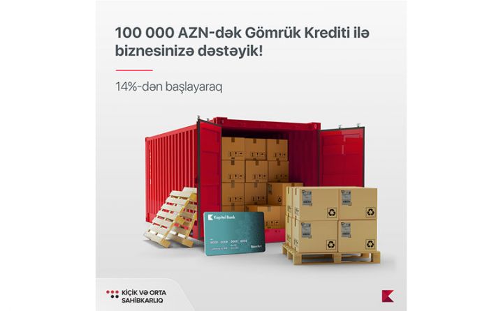 Kapital Bank gömrük rəsmiləşdirilməsi üçün güzəştli kredit təklif edir