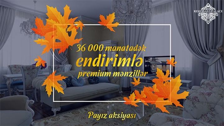 “Payız aksiyası”: Premium mənzillərə 36 000 AZN-dək daha az ödəniş