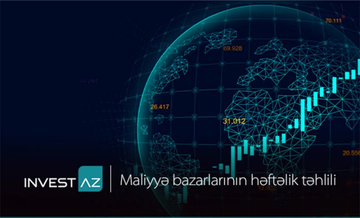 “InvestAZ”-dan dünya maliyyə bazarları ilə bağlı həftəlik analiz